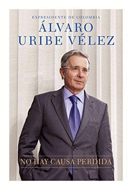 NO HAY CAUSA PERDIDA - ALVARO URIBE VELEZ (EX PRESIDENTE DE COLOMBIA)