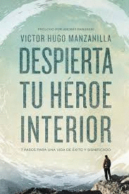 DESPIERTA TU HÉROE INTERIOR: 7 PASOS PARA UNA VIDA DE ÉXITO Y SIGNIFICADO