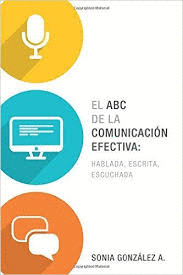 EL ABC DE LA COMUNICACION EFECTIVA: HABLADA, ESCRITA, ESCUCHADA