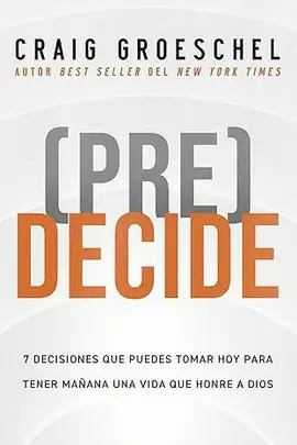 (PRE)DECIDE: 7 DECISIONES QUE PUEDES TOMAR HOY PARA LA VIDA QUE QUIERES VIVIR MAÑANA