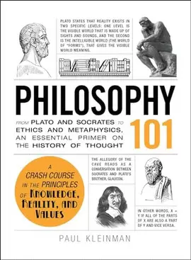 PHILOSOPHY 101: FROM PLATO AND SOCRATES TO ETHICS AND METAPHYSICS, AN ESSENTIAL PRIMER ON THE HISTORY OF THOUGH