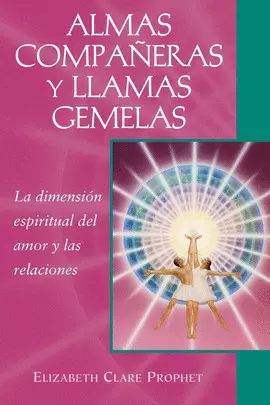 ALMAS COMPAÑERAS Y LLAMAS GEMELAS. LA DIMENSIÓN ESPIRITUAL DEL AMOR Y LAS RELACI