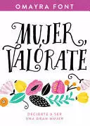 MUJER, VALÓRATE: DECÍDETE A SER UNA GRAN MUJER