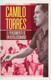 CAMILO TORRES. PENSAMIENTO DE UN REVOLUCIONARIO