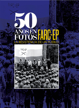 50 AÑOS EN FOTOS FARC-EP LA RESISTENCIA DE UN PUEBLO