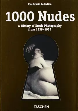 1000 NUDES - A HISTORY OF EROTIC PHOTOGRAPHY FROM 1839-1939