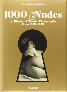 1000 NUDES. A HISTORY OF EROTIC PHOTOGRAPHY FROM 1839-1939
