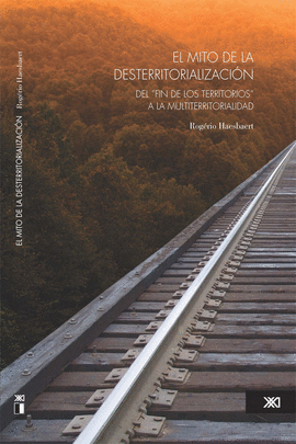 MITO DE LA DESTERRITORIALIZACION. DEL FIN DE LOS TERRITORIOS A LA MULTITERRITORIALIDAD, EL