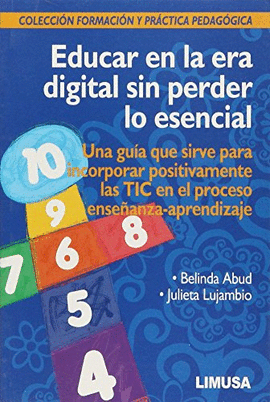 EDUCAR EN LA ERA DIGITAL SIN PERDER LO ESENCIAL. UNA GUIA QUE SIRVE PARA INCORPORAR