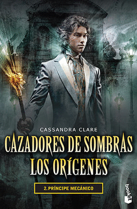 CAZADORES DE SOMBRAS LOS ORÍGENES 2. PRÍNCIPE MECÁNICO