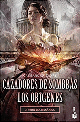 CAZADORES DE SOMBRAS LOS ORÍGENES 3. PRINCESA MECÁNICA