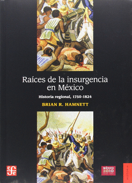 RAÍCES DE LA INSURGENCIA EN MÉXICO : HISTORIA REGIONAL, 1750-1824