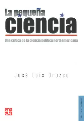 LA PEQUEÑA CIENCIA. UNA CRÍTICA DE LA CIENCIA POLÍTICA NORTEAMERICANA