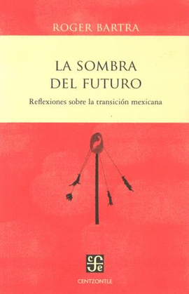 LA SOMBRA DEL FUTURO. REFLEXIONES SOBRE LA TRANSICIÓN MEXICANA.