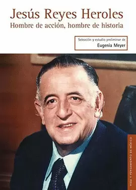 JESÚS REYES HEROLES : HOMBRE DE ACCIÓN, HOMBRE DE HISTORIA / ESTUDIO INTRODUCTOR