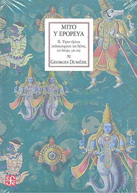 MITO Y EPOPEYA II: TIPOS ÉPICOS INDOEUROPEOS: UN HÉROE, UN BRUJO, UN REY