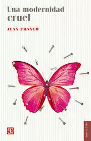 UNA MODERNIDAD CRUEL / JEAN FRANCO ; TRADUCCIÓN VÍCTOR ALTAMIRO.