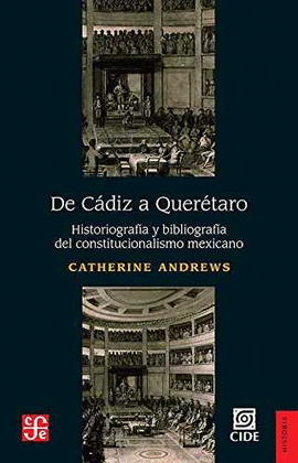 DE CÁDIZ A QUERÉTARO : HISTORIOGRAFÍA Y BIBLIOGRAFÍA DEL CONSTITUCIONALISMO MEXI