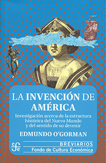 LA INVENCIÓN DE AMÉRICA INVESTIGACIÓN ACERCA DE LA ESTRUCTURA HISTÓRICA DEL NUEVO MUNDO Y DEL SENTIDO DE SU DEVENIR