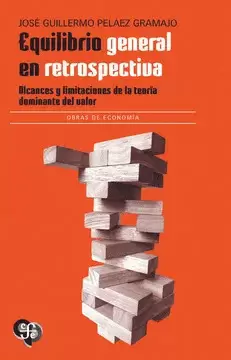 EQUILIBRIO GENERAL EN RETROSPECTIVA. ALCANCES Y LIMITACIONES DE LA TEORÍA DOMINANTE DEL VALOR