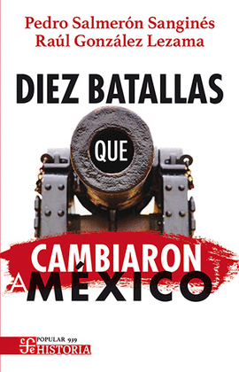 DIEZ BATALLAS QUE CAMBIARON A MÉXICO
