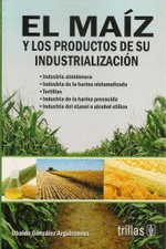 MAIZ Y LOS PRODUCTOS DE SU INDUSTRIALIZACION, EL