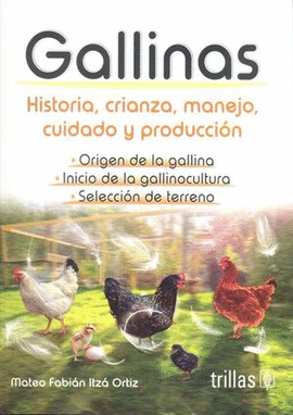 GALLINAS HISTORIA, CRIANZA, MANEJO, CUIDADO Y PRODUCCIÓN
