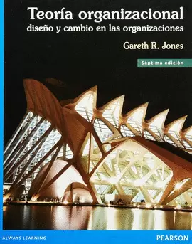 TEORÍA ORGANIZACIONAL: DISEÑO Y CAMBIO EN LAS ORGANIZACIONES 7ED