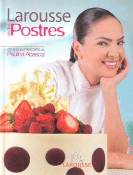 LAROUSSE DE LOS POSTRES CON EL TOQUE MEXICANO DE PAULINA ABASCAL