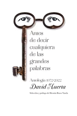 ANTES DE DECIR CUALQUIERA DE LAS GRANDES PALABRAS. ANTOLOGÍA 1972-2022