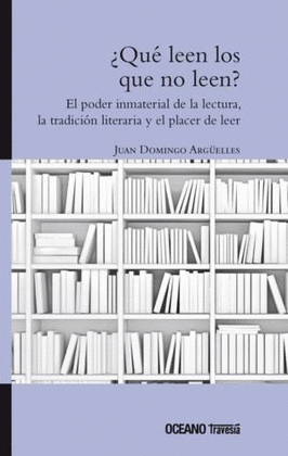 U00BFQUÉ LEEN LOS QUE NO LEEN? EL PODER INMATERIAL DE LA LECTURA