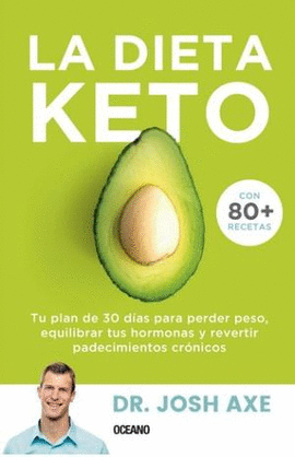 DIETA KETO. TU PLAN DE 30 DIAS PARA PERDER PESO, EQUILIBRAR TUS HORMONAS Y REVER