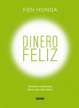 DINERO FELIZ: FILOSOFÍA MILLONARIA PARA UNA VIDA PLENA