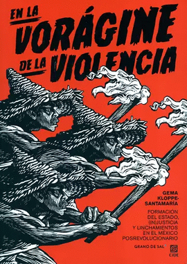 EN LA VORÁGINE DE LA VIOLENCIA. FORMACIÓN DEL ESTADO, (IN)JUSTICIA Y LINCHAMIENTOS NE EL MÉXICO POSREVOLUCIONARIO