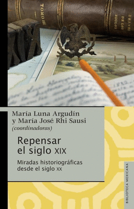 REPENSAR EL SIGLO XIX : MIRADAS HISTORIOGRÁFICAS DESDE EL SIGLO XX / MARÍA LUNA