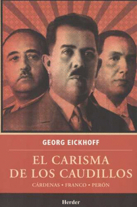 EL CARISMA DE LOS CAUDILLOS. CÁRDENAS, FRANCO, PERÓN