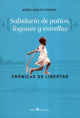 SABIDURÍA DE PATIOS, FOGONES Y ESTRELLAS. CRÓNICAS DE LIBERTAD