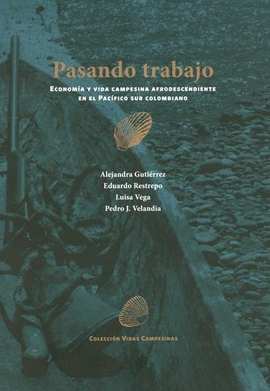 PASANDO TRABAJO. ECONOMÍA Y VIDA CAMPESINA AFRODESCENDIENTE EN EL PACÍFICO SUR COLOMBIANO