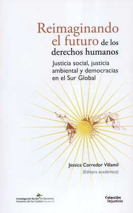 REIMAGINANDO EL FUTURO DE LOS DERECHOS HUMANOS. JUSTICIA SOCIAL, JUSTICIA AMBIENTAL Y DEMOCRACIAS EN EL SUR GLOBAL