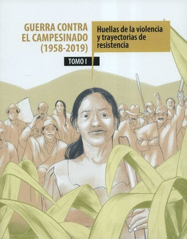 GUERRA CONTRA EL CAMPESINADO (1958-2019). TOMO I. HUELLAS DE LA VIOLENCIA Y TRAYECTORIAS DE RESISTENCIA