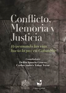 CONFLICTO, MEMORIA Y JUSITICA. REPENSANDO LAS VÍAS HACIA LA PAZ EN COLOMBIA