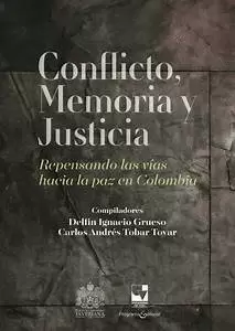CONFLICTO, MEMORIA Y JUSITICA. REPENSANDO LAS VÍAS HACIA LA PAZ EN COLOMBIA