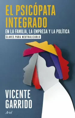 EL PSICÓPATA INTEGRADO EN LA FAMILIA, LA EMPRESA Y LA POLÍTICA. CLAVES PARA NEUTRALIZARLO