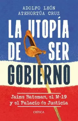 LA UTOPÍA DE SER GOBIERNO: JAIME BATEMÁN, EL M-19 Y EL PALACIO DE JUSTICIA