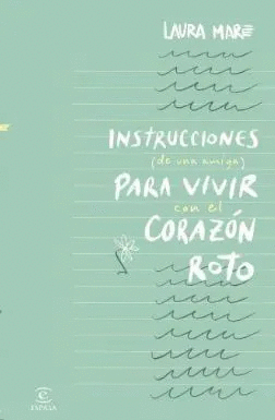 INSTRUCCIONES DE UNA AMIGA PARA VIVIR CON EL CORAZÓN ROTO
