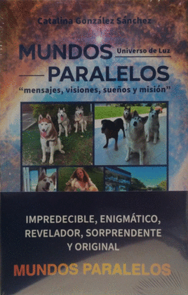 MUNDOS PARALELOS. MENSAJES, VISIONES, SUEÑOS Y MISIÓN