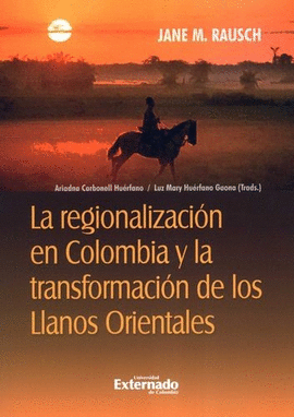 REGIONALIZACIÓN EN COLOMBIA Y LA TRANSFORMACIÓN DE LOS LLANOS ORIENTALES, LA