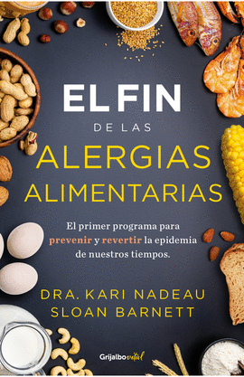 EL FIN DE LAS ALERGIAS ALIMENTARIAS. EL PRIMER PROGRAMA PARA PREVENIR Y REVERTIR LA EPIDEMIA DE NUESTROS TIEMPOS