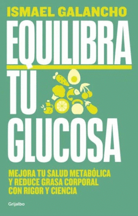 EQUILIBRA TU GLUCOSA. MEJORA TU SALUD METABÓLICA Y REDUCE GRASA CORPORAL CON RIGOR Y CIENCIA