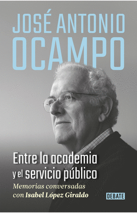 JOSÉ ANTONIO OCAMPO. ENTRE LA ACADEMIA Y EL SERVICIO PÚBLICO